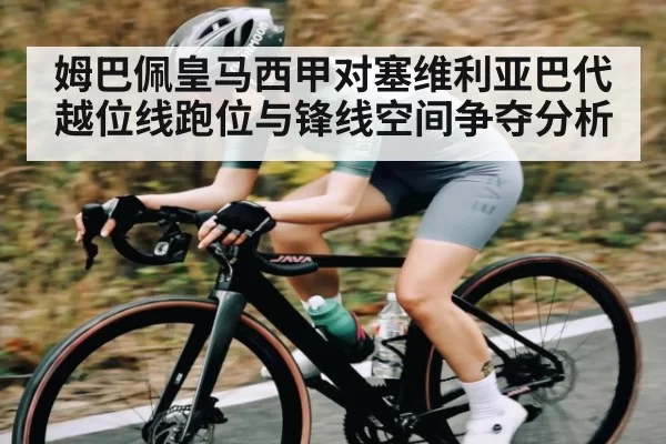 姆巴佩皇马西甲对塞维利亚巴代越位线跑位与锋线空间争夺分析